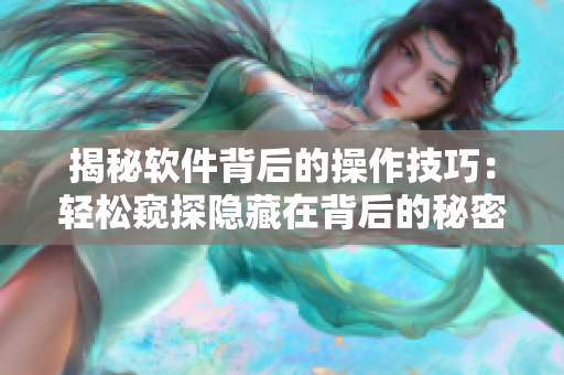 揭秘软件背后的操作技巧：轻松窥探隐藏在背后的秘密