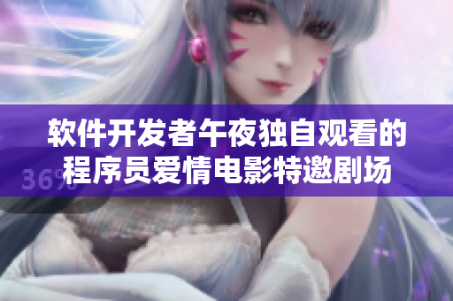 软件开发者午夜独自观看的程序员爱情电影特邀剧场