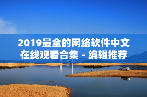 2019最全的网络软件中文在线观看合集 - 编辑推荐