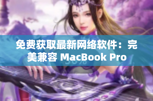 免费获取最新网络软件：完美兼容 MacBook Pro