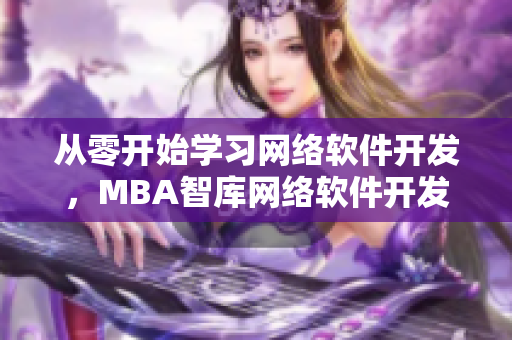 从零开始学习网络软件开发，MBA智库网络软件开发视频教程助你成为高手