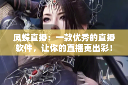 凤蝶直播：一款优秀的直播软件，让你的直播更出彩！