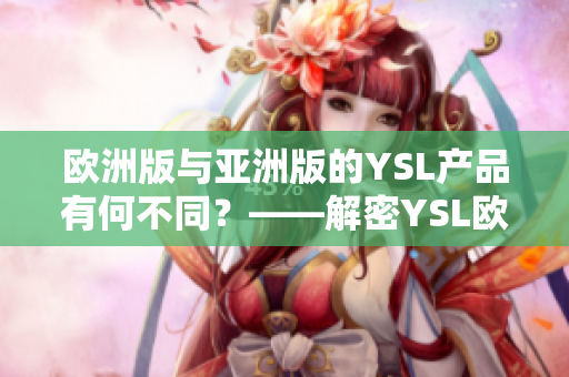 欧洲版与亚洲版的YSL产品有何不同？——解密YSL欧亚区别