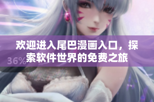 欢迎进入尾巴漫画入口，探索软件世界的免费之旅