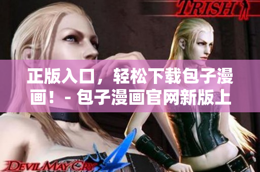 正版入口，轻松下载包子漫画！- 包子漫画官网新版上线！