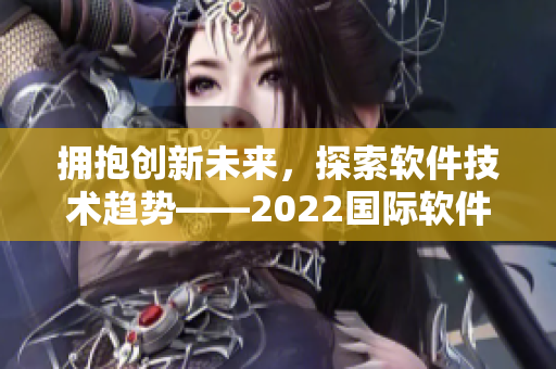 拥抱创新未来，探索软件技术趋势——2022国际软件峰会盛大开幕