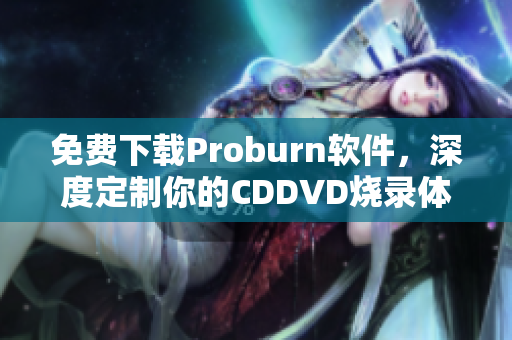 免费下载Proburn软件，深度定制你的CDDVD烧录体验