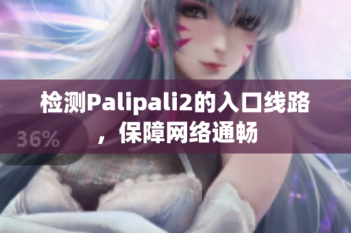 检测Palipali2的入口线路，保障网络通畅