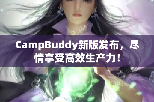 CampBuddy新版发布，尽情享受高效生产力！