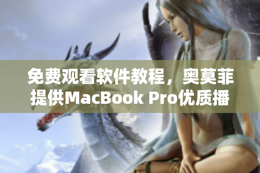 免费观看软件教程，奥莫菲提供MacBook Pro优质播放体验