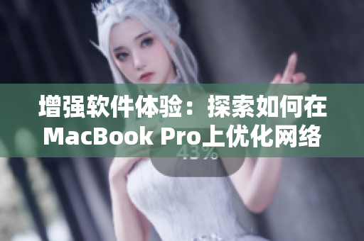 增强软件体验：探索如何在MacBook Pro上优化网络软件性能