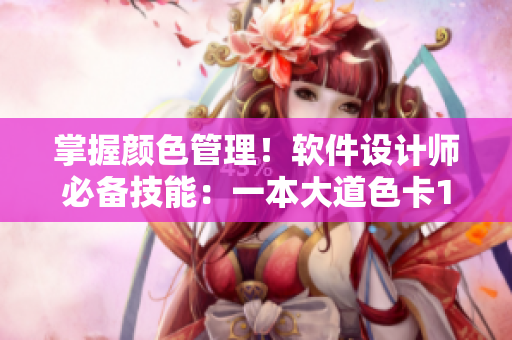 掌握颜色管理！软件设计师必备技能：一本大道色卡1卡2卡3