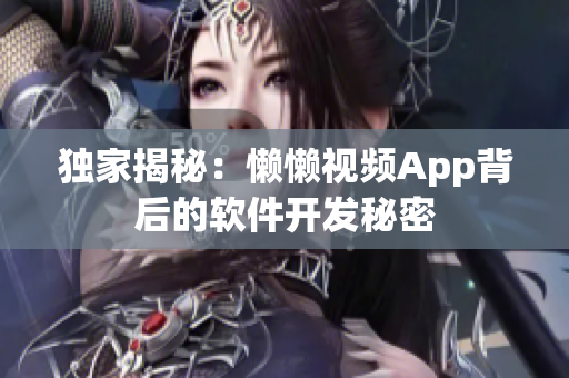 独家揭秘：懒懒视频App背后的软件开发秘密