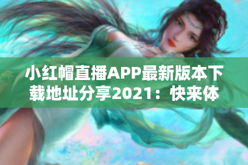 小红帽直播APP最新版本下载地址分享2021：快来体验全新功能