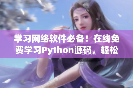 学习网络软件必备！在线免费学习Python源码，轻松掌握编程技能！