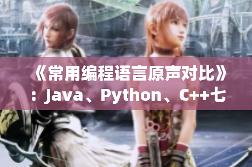 《常用编程语言原声对比》：Java、Python、C++七日谈