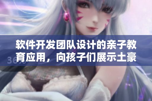 软件开发团队设计的亲子教育应用，向孩子们展示土豪级用户体验