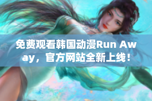 免费观看韩国动漫Run Away，官方网站全新上线！