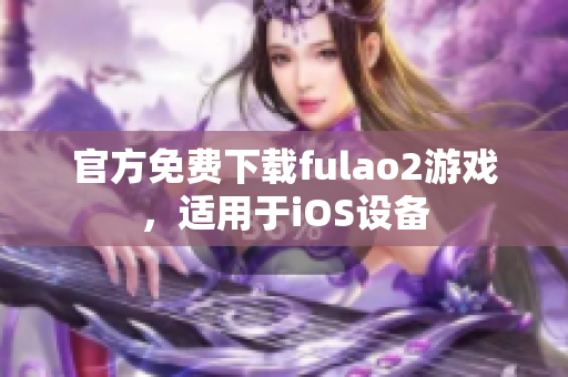 官方免费下载fulao2游戏，适用于iOS设备