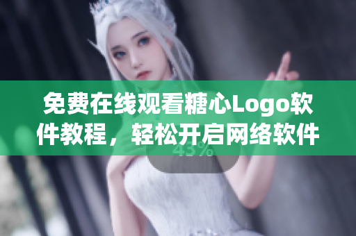 免费在线观看糖心Logo软件教程，轻松开启网络软件开发之旅