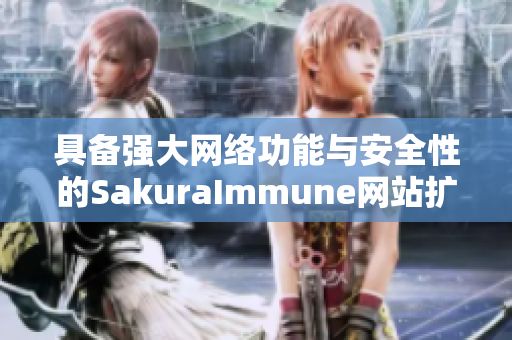 具备强大网络功能与安全性的SakuraImmune网站扩展你的软件视野