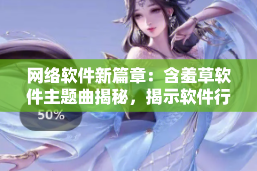 网络软件新篇章：含羞草软件主题曲揭秘，揭示软件行业的动人旋律