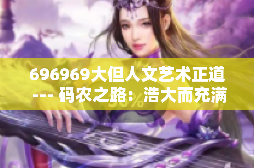 696969大但人文艺术正道 --- 码农之路：浩大而充满人文艺术气息