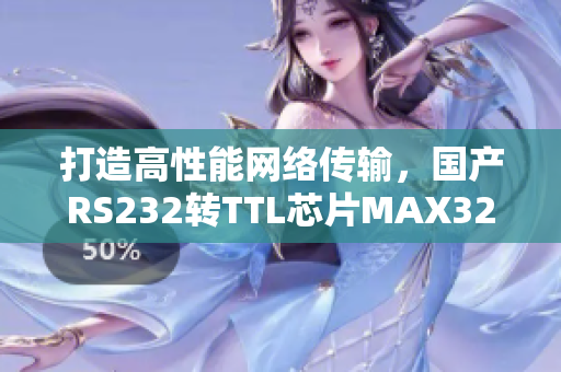 打造高性能网络传输，国产RS232转TTL芯片MAX3232解析