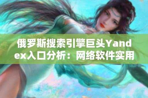 俄罗斯搜索引擎巨头Yandex入口分析：网络软件实用指南