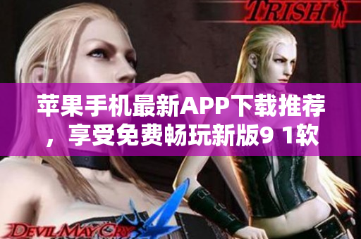 苹果手机最新APP下载推荐，享受免费畅玩新版9 1软件