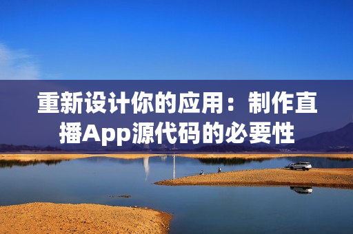 重新设计你的应用：制作直播App源代码的必要性