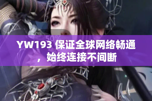 YW193 保证全球网络畅通，始终连接不间断