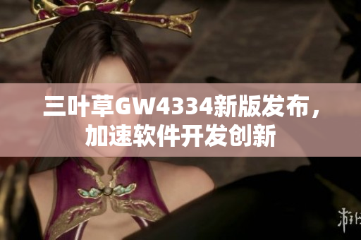 三叶草GW4334新版发布，加速软件开发创新