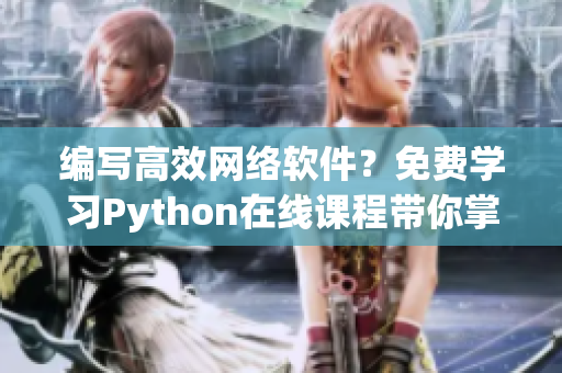 编写高效网络软件？免费学习Python在线课程带你掌握实用技巧！