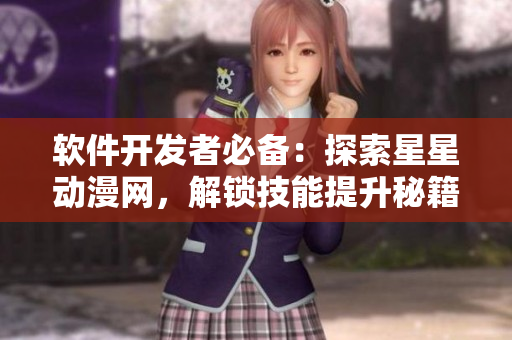 软件开发者必备：探索星星动漫网，解锁技能提升秘籍