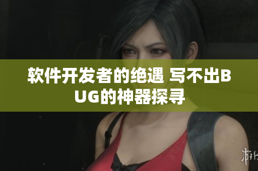 软件开发者的绝遇 写不出BUG的神器探寻