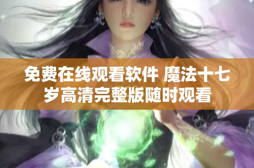 免费在线观看软件 魔法十七岁高清完整版随时观看