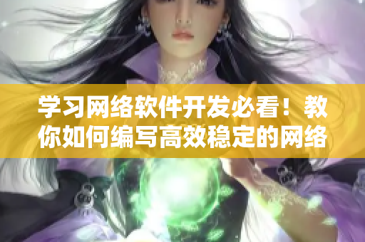 学习网络软件开发必看！教你如何编写高效稳定的网络程序