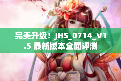 完美升级！JHS_0714_V1.5 最新版本全面评测