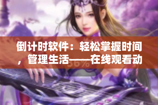 倒计时软件：轻松掌握时间，管理生活——在线观看动漫countdown