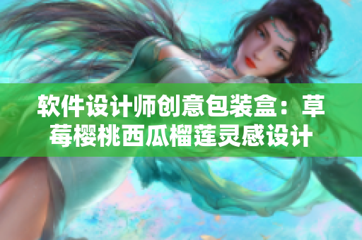 软件设计师创意包装盒：草莓樱桃西瓜榴莲灵感设计