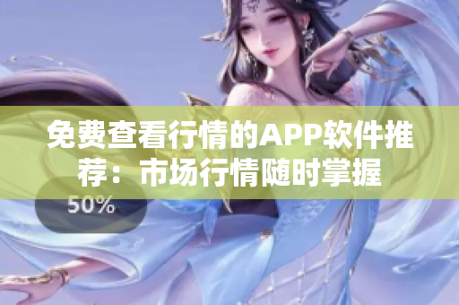 免费查看行情的APP软件推荐：市场行情随时掌握