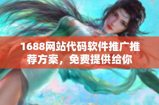 1688网站代码软件推广推荐方案，免费提供给你