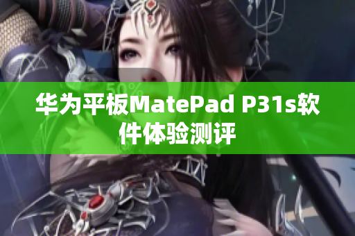 华为平板MatePad P31s软件体验测评