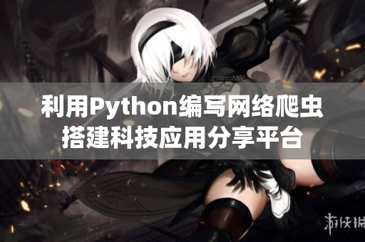 利用Python编写网络爬虫搭建科技应用分享平台