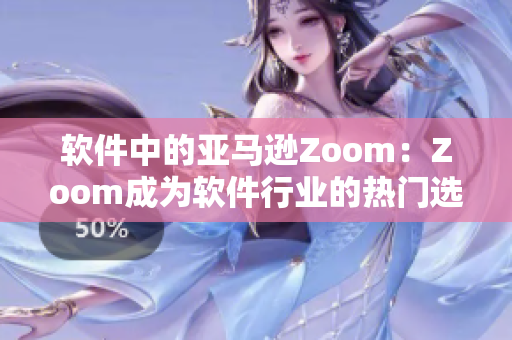 软件中的亚马逊Zoom：Zoom成为软件行业的热门选择