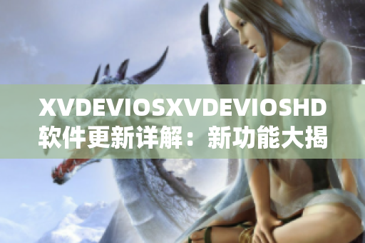 XVDEVIOSXVDEVIOSHD软件更新详解：新功能大揭秘