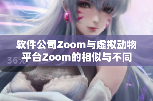 软件公司Zoom与虚拟动物平台Zoom的相似与不同