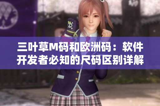三叶草M码和欧洲码：软件开发者必知的尺码区别详解