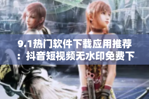 9.1热门软件下载应用推荐：抖音短视频无水印免费下载